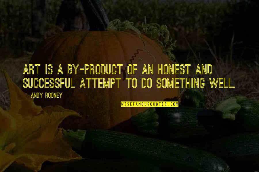 Scribe Virgin Quotes By Andy Rooney: Art is a by-product of an honest and