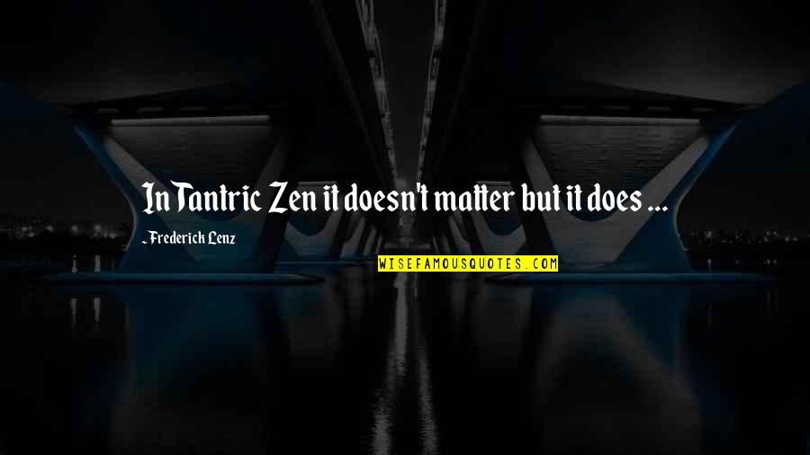 Scribe Virgin Quotes By Frederick Lenz: In Tantric Zen it doesn't matter but it