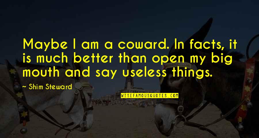 Scribe Virgin Quotes By Shim Steward: Maybe I am a coward. In facts, it