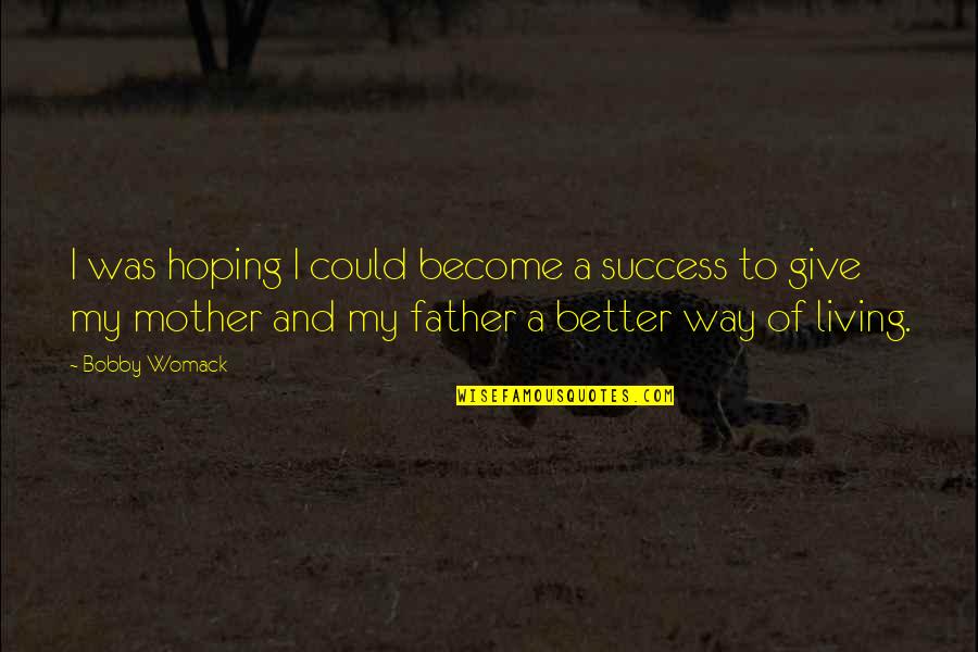 Scribed Quotes By Bobby Womack: I was hoping I could become a success Scribed Quotes By Bobby Womack: I was hoping I could become a success