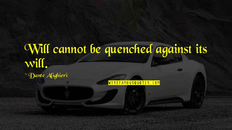 Scribed Quotes By Dante Alighieri: Will cannot be quenched against its will. Scribed Quotes By Dante Alighieri: Will cannot be quenched against its will.