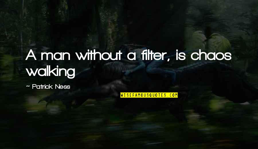 Scribed Quotes By Patrick Ness: A man without a filter, is chaos walking Scribed Quotes By Patrick Ness: A man without a filter, is chaos walking