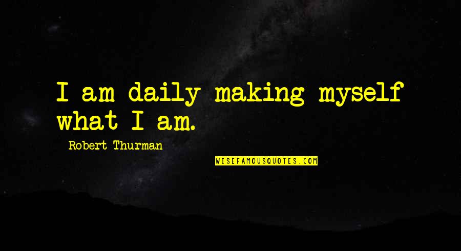 Scribed Quotes By Robert Thurman: I am daily making myself what I am. Scribed Quotes By Robert Thurman: I am daily making myself what I am.