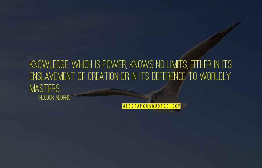 Scribed Quotes By Theodor Adorno: Knowledge, which is power, knows no limits, either Scribed Quotes By Theodor Adorno: Knowledge, which is power, knows no limits, either