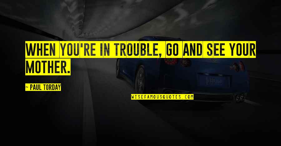 Scribendi Inc Quotes By Paul Torday: When you're in trouble, go and see your