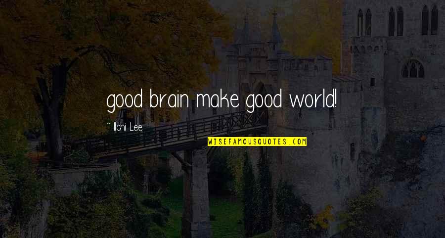 Scriber Quotes By Ilchi Lee: good brain make good world!