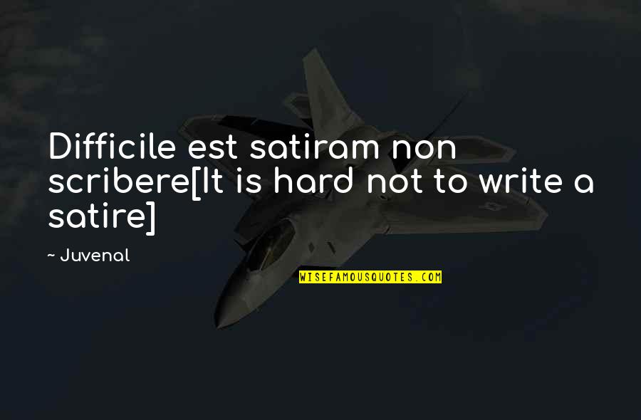 Scribere Quotes By Juvenal: Difficile est satiram non scribere[It is hard not