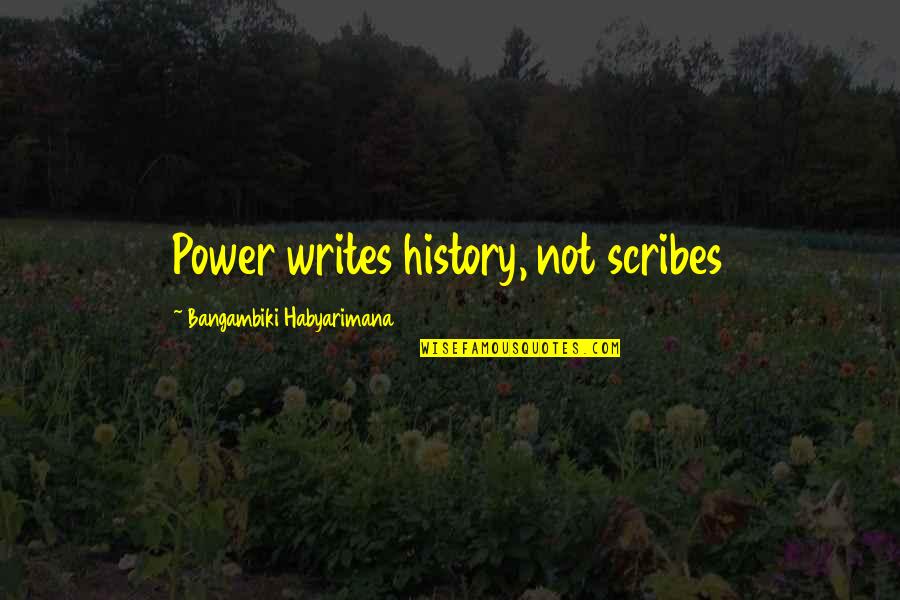 Scribes Quotes By Bangambiki Habyarimana: Power writes history, not scribes