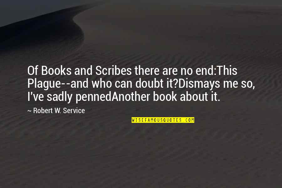 Scribes Quotes By Robert W. Service: Of Books and Scribes there are no end:This