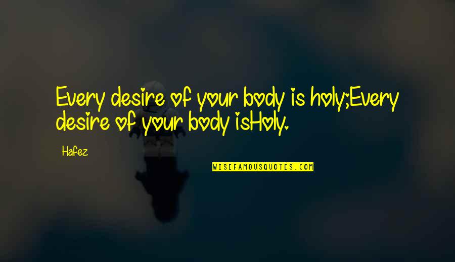 Scribidy Quotes By Hafez: Every desire of your body is holy;Every desire