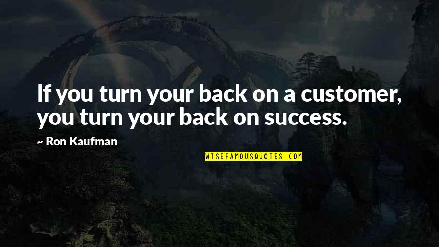 Scribing Compass Quotes By Ron Kaufman: If you turn your back on a customer,
