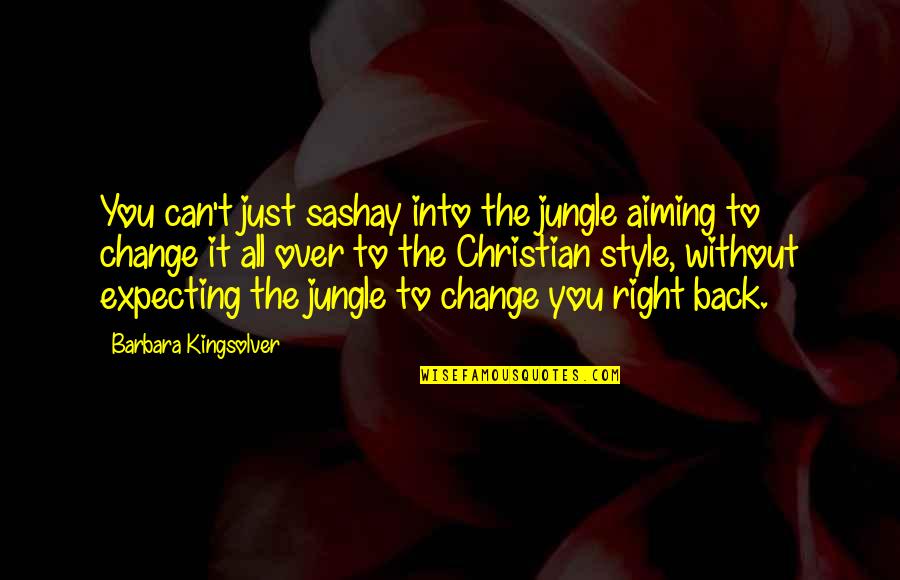 Scribners Mill Quotes By Barbara Kingsolver: You can't just sashay into the jungle aiming