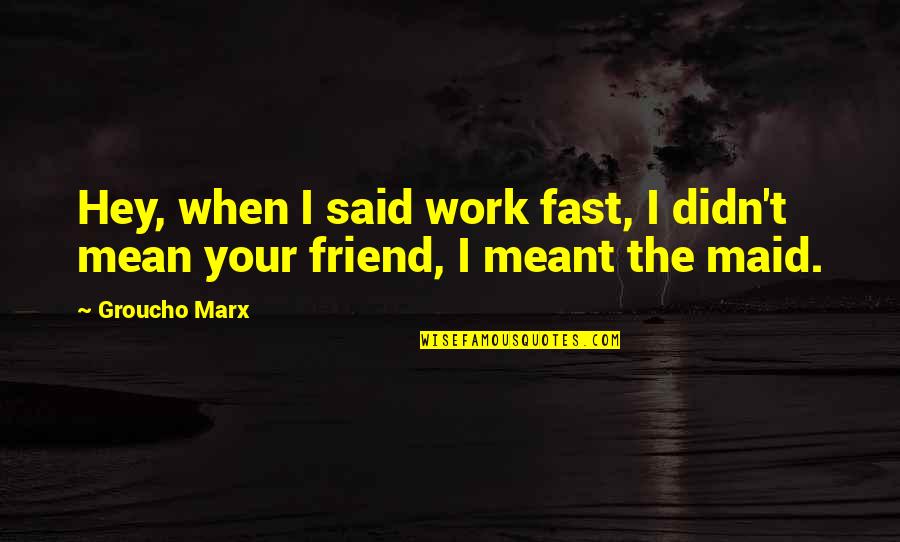 Scribo Pens Quotes By Groucho Marx: Hey, when I said work fast, I didn't