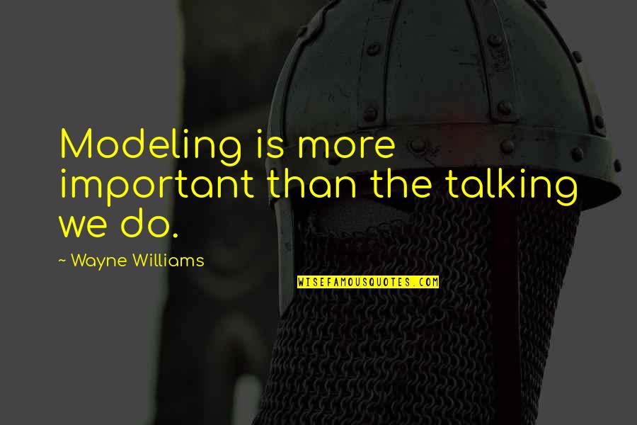 Scrigno Pago Quotes By Wayne Williams: Modeling is more important than the talking we Scrigno Pago Quotes By Wayne Williams: Modeling is more important than the talking we