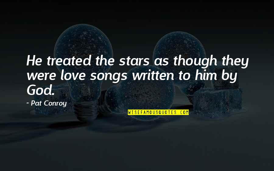 Scrilla Quotes By Pat Conroy: He treated the stars as though they were
