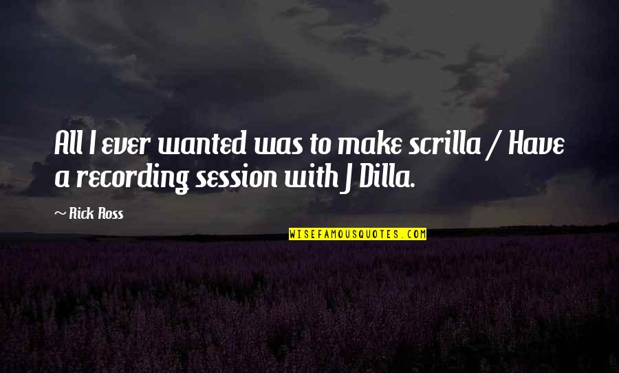 Scrilla Quotes By Rick Ross: All I ever wanted was to make scrilla