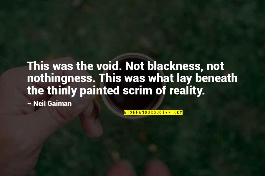 Scrim Quotes By Neil Gaiman: This was the void. Not blackness, not nothingness. Scrim Quotes By Neil Gaiman: This was the void. Not blackness, not nothingness.