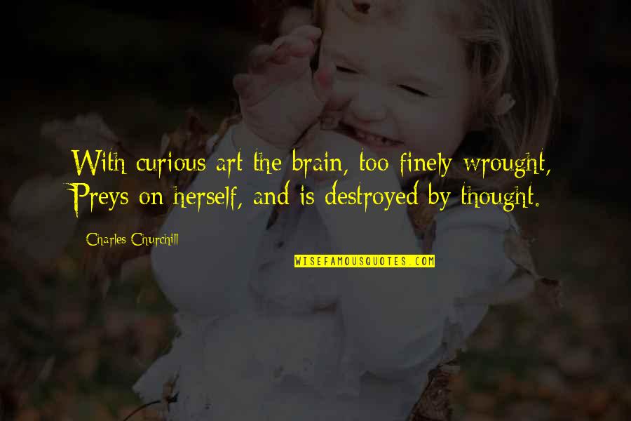 Scrimager Quotes By Charles Churchill: With curious art the brain, too finely wrought, Scrimager Quotes By Charles Churchill: With curious art the brain, too finely wrought,