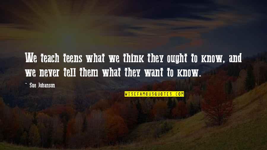 Scrimager Quotes By Sue Johanson: We teach teens what we think they ought Scrimager Quotes By Sue Johanson: We teach teens what we think they ought