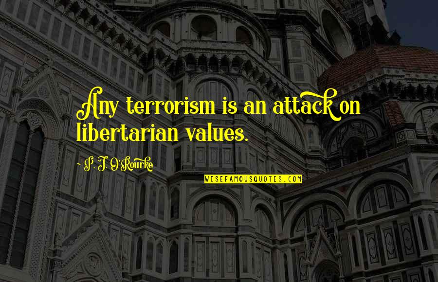 Scrimalli Quotes By P. J. O'Rourke: Any terrorism is an attack on libertarian values.