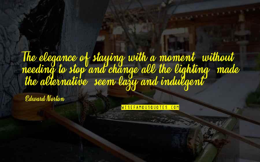 Scrimba Quotes By Edward Norton: The elegance of staying with a moment, without Scrimba Quotes By Edward Norton: The elegance of staying with a moment, without