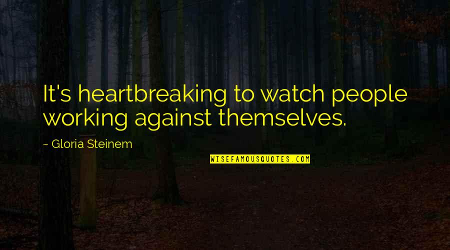 Scrimba Quotes By Gloria Steinem: It's heartbreaking to watch people working against themselves. Scrimba Quotes By Gloria Steinem: It's heartbreaking to watch people working against themselves.