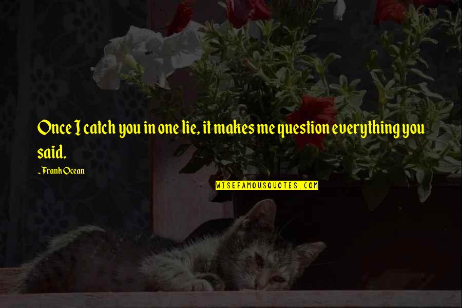 Scrimgeour Pronunciation Quotes By Frank Ocean: Once I catch you in one lie, it