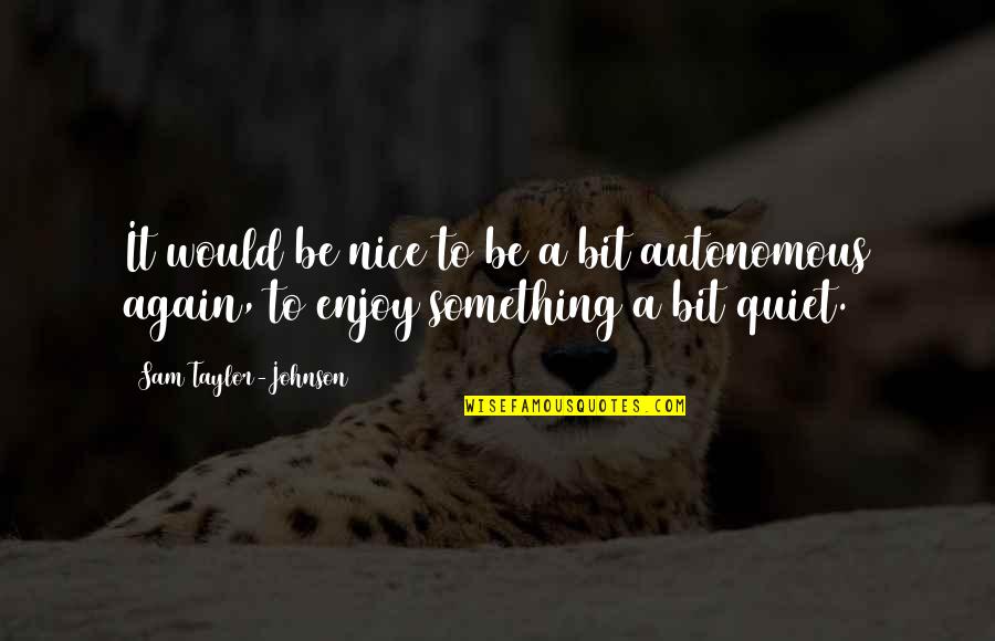 Scrimp Quotes By Sam Taylor-Johnson: It would be nice to be a bit