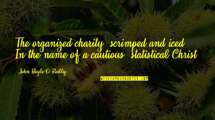 Scrimped Quotes By John Boyle O'Reilly: The organized charity, scrimped and iced, In the