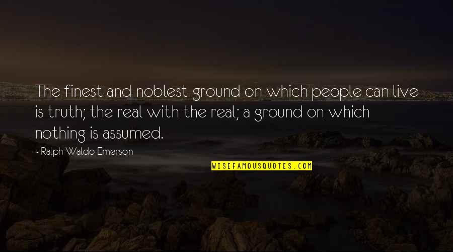 Scrimped Quotes By Ralph Waldo Emerson: The finest and noblest ground on which people