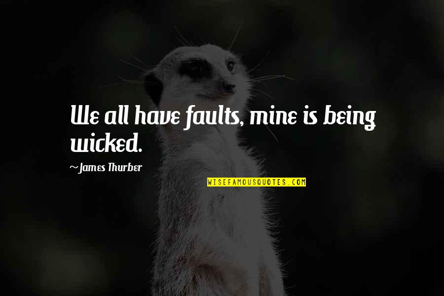 Scripsit Magazine Quotes By James Thurber: We all have faults, mine is being wicked.