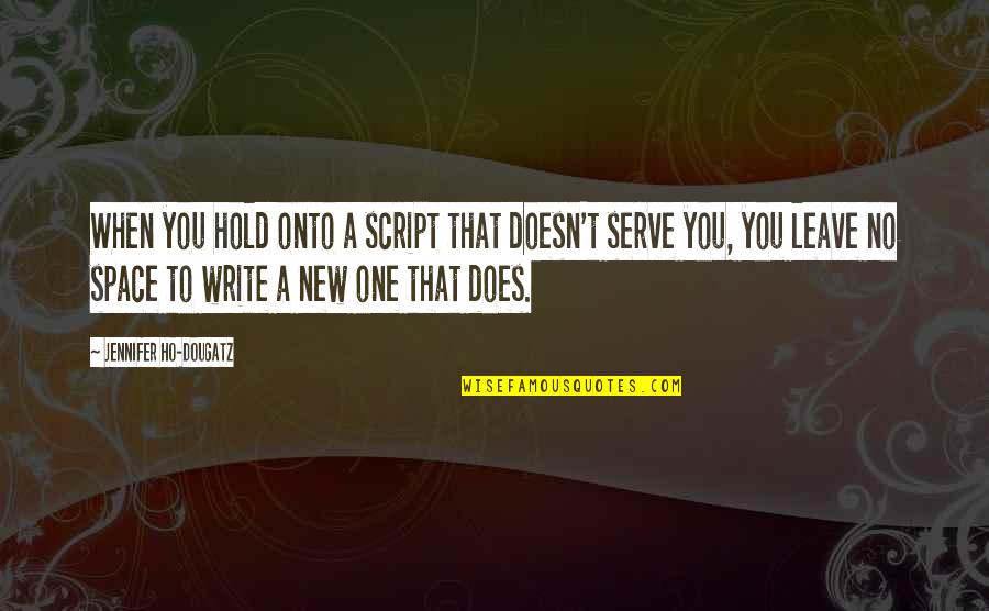 Script Write Quotes By Jennifer Ho-Dougatz: When you hold onto a script that doesn't