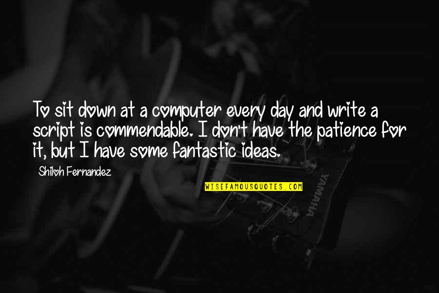 Script Write Quotes By Shiloh Fernandez: To sit down at a computer every day