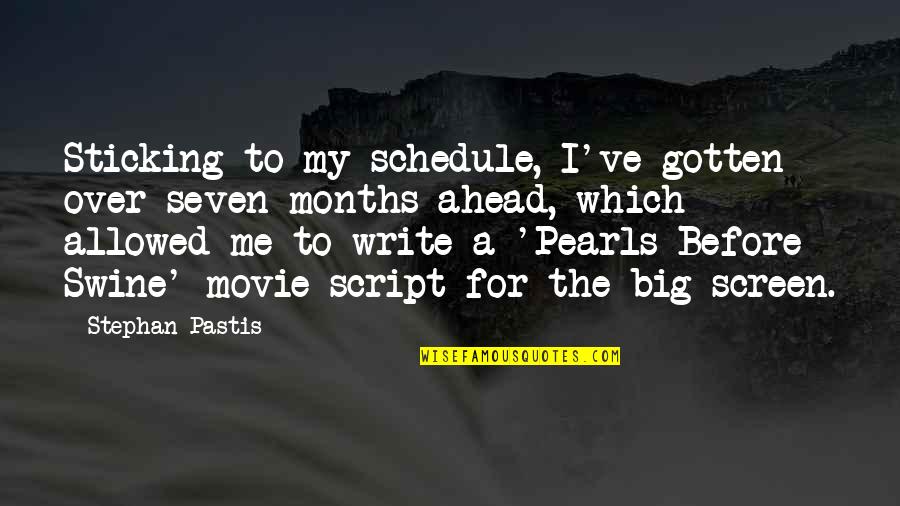 Script Write Quotes By Stephan Pastis: Sticking to my schedule, I've gotten over seven