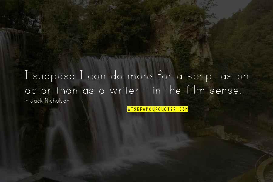 Script Writer Quotes By Jack Nicholson: I suppose I can do more for a