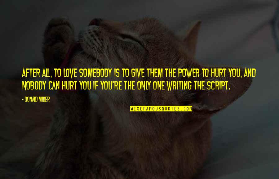 Script Writing Quotes By Donald Miller: After all, to love somebody is to give