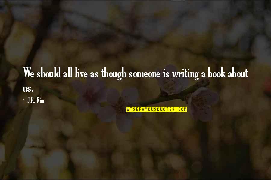 Script Writing Quotes By J.R. Rim: We should all live as though someone is