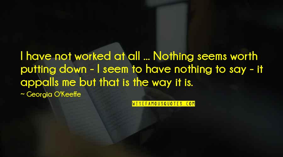 Scriptable Quotes By Georgia O'Keeffe: I have not worked at all ... Nothing