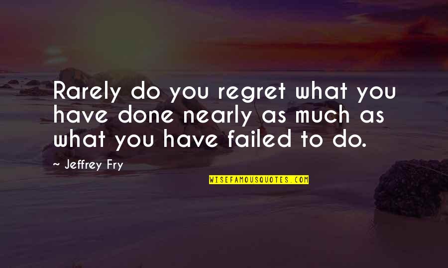 Scriptis Quotes By Jeffrey Fry: Rarely do you regret what you have done