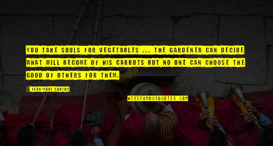 Scriptorium Orlando Quotes By Jean-Paul Sartre: You take souls for vegetables ... The gardener Scriptorium Orlando Quotes By Jean-Paul Sartre: You take souls for vegetables ... The gardener