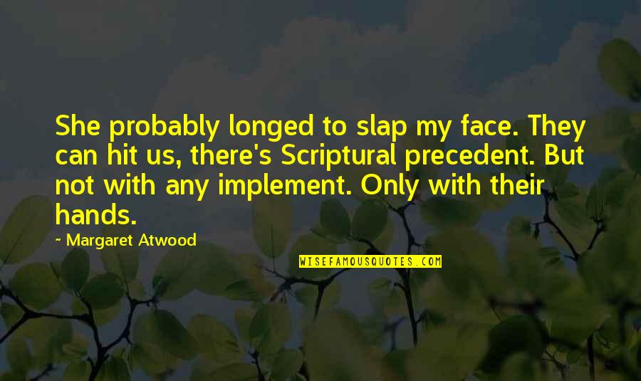 Scriptural Quotes By Margaret Atwood: She probably longed to slap my face. They