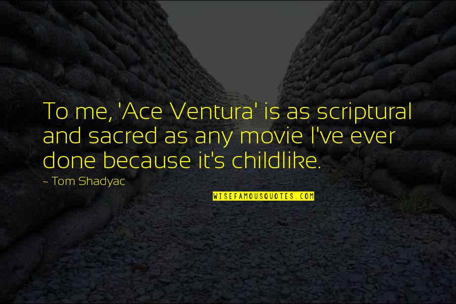 Scriptural Quotes By Tom Shadyac: To me, 'Ace Ventura' is as scriptural and