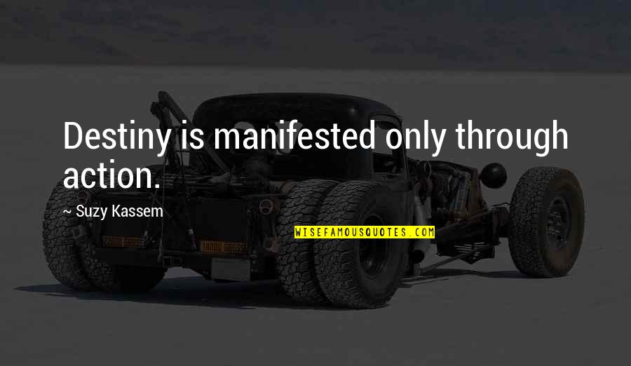Scripturally Sound Quotes By Suzy Kassem: Destiny is manifested only through action.