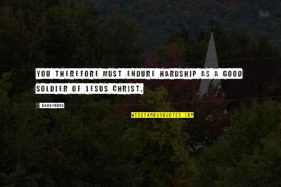 Scripture Is Good Quotes By Anonymous: You therefore must endure hardship as a good