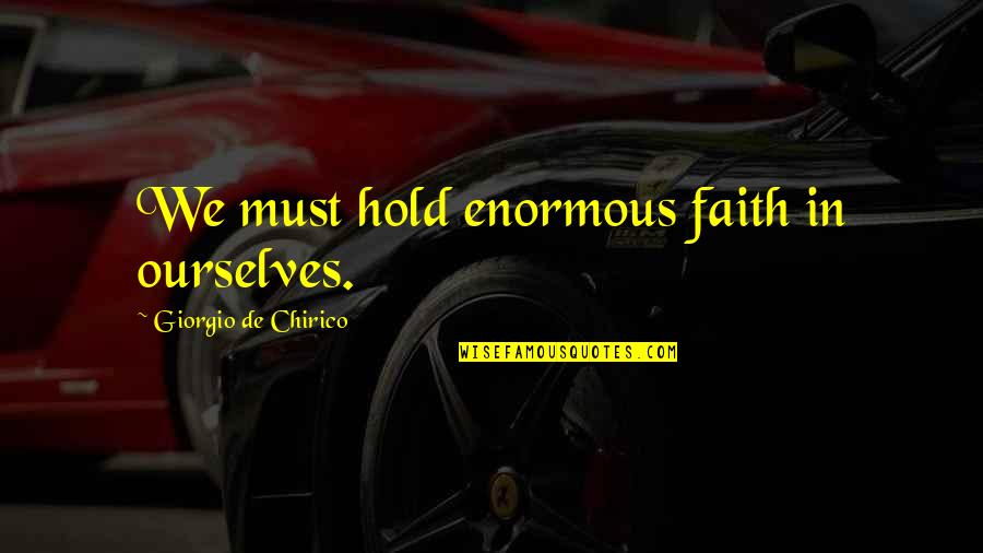Scripture Mastery Quotes By Giorgio De Chirico: We must hold enormous faith in ourselves.