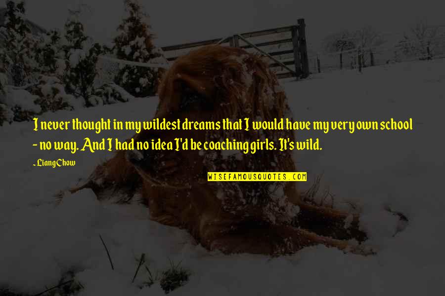 Scripture Verses About Life And Fulfillment Quotes By Liang Chow: I never thought in my wildest dreams that Scripture Verses About Life And Fulfillment Quotes By Liang Chow: I never thought in my wildest dreams that