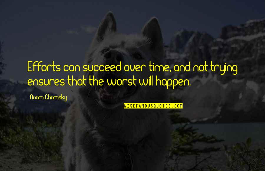 Scriptus Interruptus Quotes By Noam Chomsky: Efforts can succeed over time, and not trying