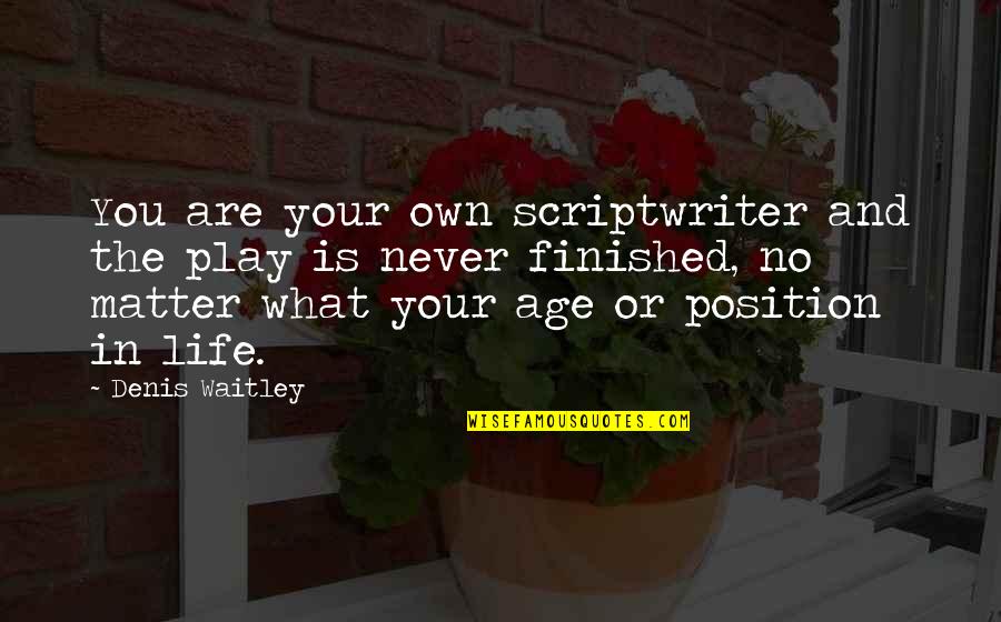 Scriptwriter Quotes By Denis Waitley: You are your own scriptwriter and the play