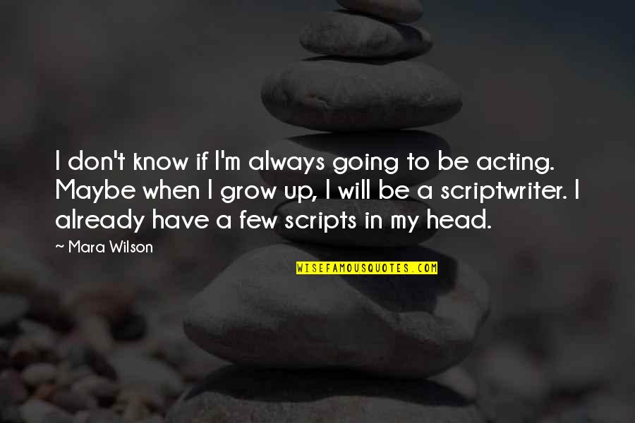 Scriptwriter Quotes By Mara Wilson: I don't know if I'm always going to