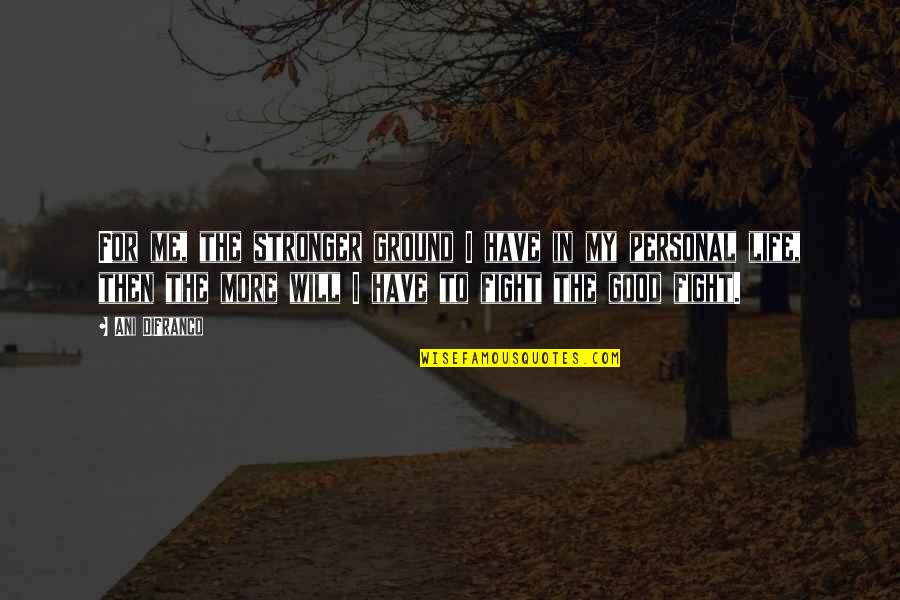 Scris Quotes By Ani DiFranco: For me, the stronger ground I have in Scris Quotes By Ani DiFranco: For me, the stronger ground I have in